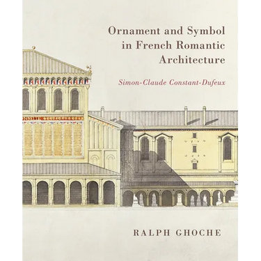 Ornament and Symbol in French Romantic Architecture: Simon-Claude Constant-Dufeux