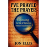 I've Prayed the Prayer: Exposing the Lie of Salvation without Transformation