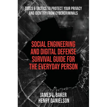 Social Engineering and Digital Defense Survival Guide for the Everyday Person: Tools & Tactics to Protect Your Privacy and Identity from Cybercriminal