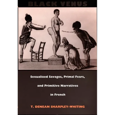 Black Venus: Sexualized Savages, Primal Fears, and Primitive Narratives in French