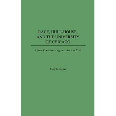 Race, Hull-House, and the University of Chicago: A New Conscience Against Ancient Evils