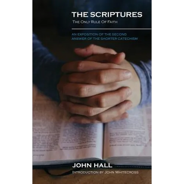 The Scriptures: THE ONLY RULE OF FAITH: An Exposition of the Second Answer of the Shorter Catechism