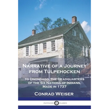 Narrative of a Journey from Tulpehocken: to Onondago, the Headquarters of the Six Nations of Indians, Made in 1737