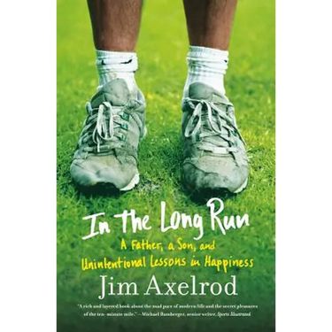 In the Long Run: A Father, a Son, and Unintentional Lessons in Happiness