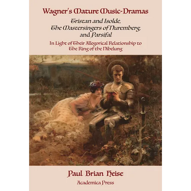 Wagner's Mature Music-Dramas (Tristan and Isolde, the Mastersingers of Nuremberg, and Parsifal) in Light of Their Allegorical Relationship to the Ring