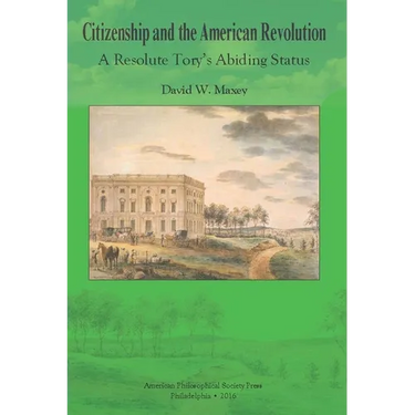 Citizenship and the American Revolution: A Resolute Tory's Abiding Status, Transactions, American Philosophical Society (Vol. 106, Part 3)