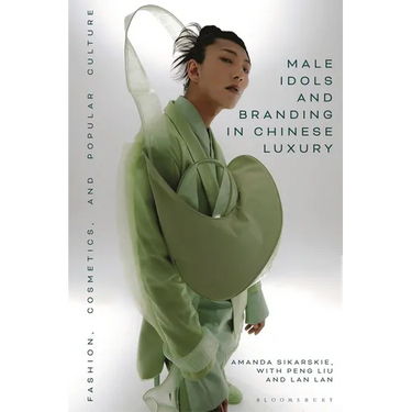 Male Idols and Branding in Chinese Luxury: Fashion, Cosmetics, and Popular Culture