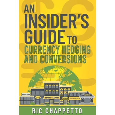 AN INSIDER'S GUIDE to Currency Hedging and Conversions: You deserve to have insider information on how to develop the best hedging strategies and how
