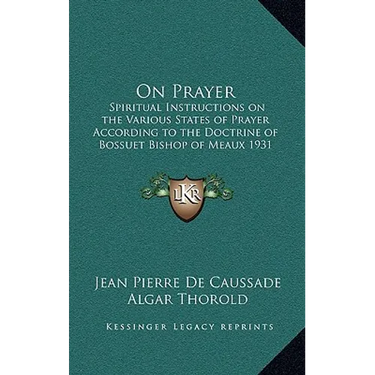 On Prayer: Spiritual Instructions on the Various States of Prayer According to the Doctrine of Bossuet Bishop of Meaux 1931