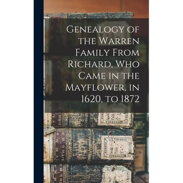 Genealogy of the Warren Family From Richard, Who Came in the Mayflower, in 1620, to 1872
