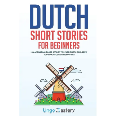 Dutch Short Stories for Beginners: 20 Captivating Short Stories to Learn Dutch & Grow Your Vocabulary the Fun Way!