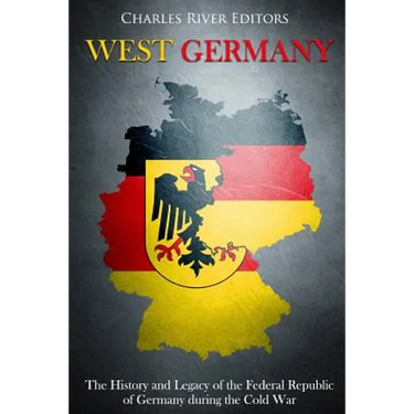 West Germany: The History and Legacy of the Federal Republic of Germany during the Cold War