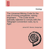 The Universal Mining Code for the Use of Mining Companies, Mining Engineers ... the Code Words Specially Selected to Comply with the Telegraph Convent