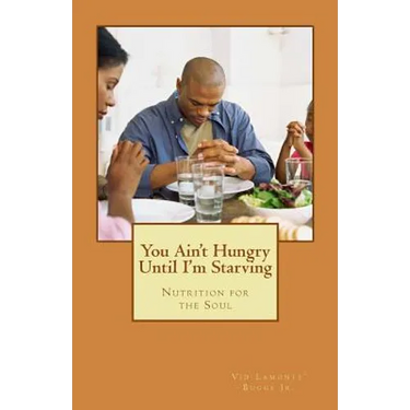 You Ain't Hungry Until I'm Starving: Nutrition for the Soul