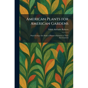 American Plants for American Gardens: Plant Ecology--the Study of Plants in Relation to Their Environment