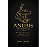 Anubis: A Beginner's Guide: Navigating Life, Death, and the Underworld