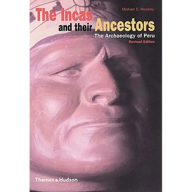 The Incas and Their Ancestors: The Archaeology of Peru