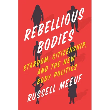 Rebellious Bodies: Stardom, Citizenship, and the New Body Politics