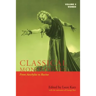 Classical Monologues: Women: From Aeschylus to Racine (68 B.C. to the 1670s)