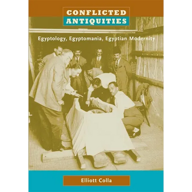 Conflicted Antiquities: Egyptology, Egyptomania, Egyptian Modernity