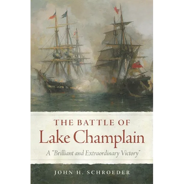 The Battle of Lake Champlain: A Brilliant and Extraordinary Victory Volume 49