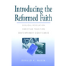 Introducing the Reformed Faith: Biblical Revelation, Christian Tradition, Contemporary Significance
