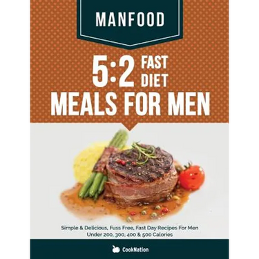 Manfood: 5:2 Fast Diet Meals For Men: Simple & Delicious, Fuss Free, Fast Day Recipes For Men Under 200, 300, 400 & 500 Calories