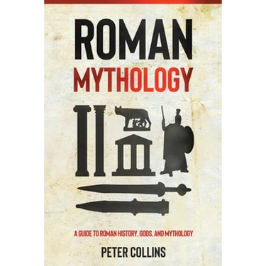Roman Mythology: A Guide to Roman History, Gods, and Mythology