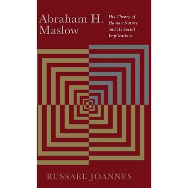 Abraham H. Maslow: His Theory of Human Nature and Its Social Implications