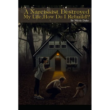 A Narcissist Destroyed My Life