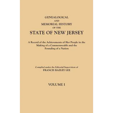 Genealogical and Memorial History of the State of New Jersey. in Four Volumes. Volume I