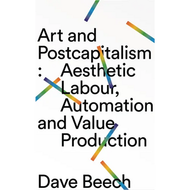 Art and Postcapitalism: Aesthetic Labour, Automation and Value Production