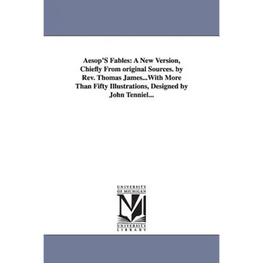 Aesop's Fables: A New Version, Chiefly from Original Sources. by REV. Thomas James...with More Than Fifty Illustrations, Designed by J