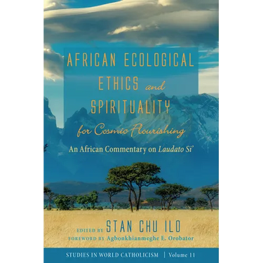 African Ecological Ethics and Spirituality for Cosmic Flourishing: An African Commentary on Laudato Si'
