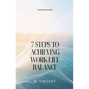 7 Steps to Achieving Work-Life Balance: A Modern Guide