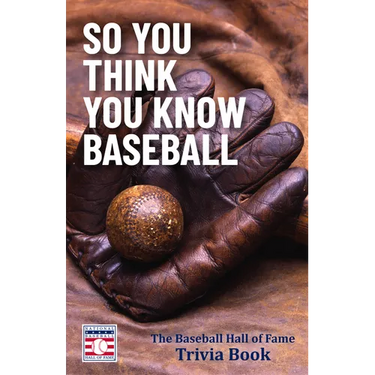 So You Think You Know Baseball: The Baseball Hall of Fame Trivia Book