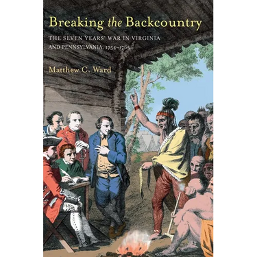 Breaking the Backcountry: Seven Years War in Virginia and Pennsylvania 1754-1765
