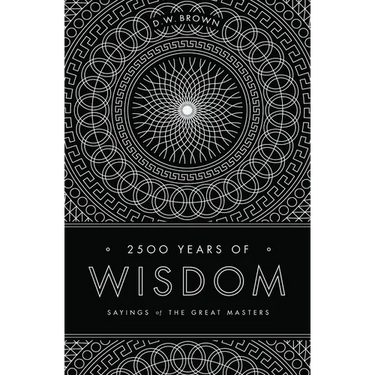 2500 Years of Wisdom: Sayings of the Great Masters