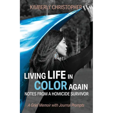 Living Life in Color Again: Notes from a Homicide Survivor A Grief Memoir with Journal Prompts
