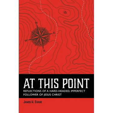 At This Point: Reflections of a Hard-Headed, Imperfect Follower of Jesus Christ