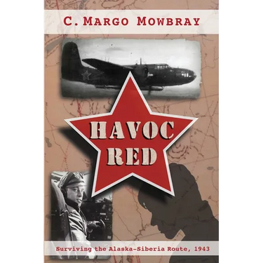 Havoc Red: Surviving the Alaska-Siberia Route, 1943