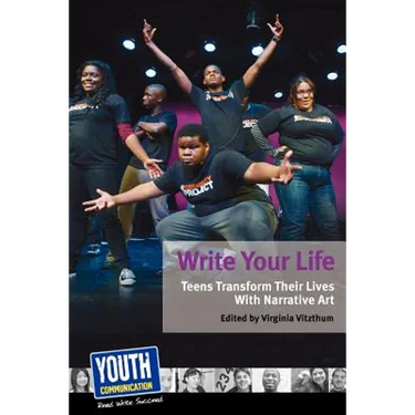Write Your Life: Teens Transform Their Lives with Narrative Art
