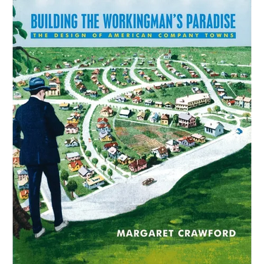 Building the Workingman's Paradise: The Design of American Company Towns