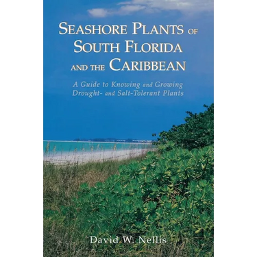 Seashore Plants of South Florida and the Caribbean: A Guide to Identification and Propagation of Xeriscape Plants