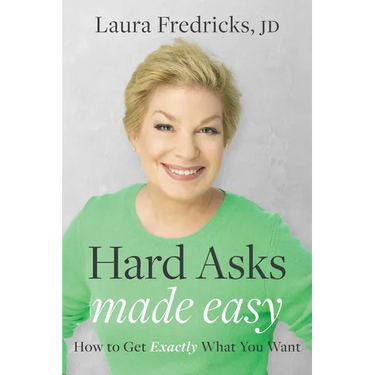 Hard Asks Made Easy: How to Get Exactly What You Want