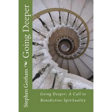 Going Deeper: : A Call to Benedictine Spirituality