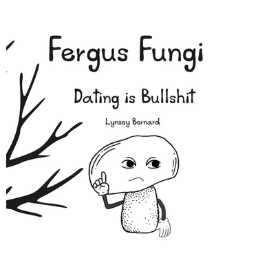 Fergus Fungi: Dating is Bullshit