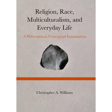 Religion, Race, Multiculturalism, and Everyday Life: A Philosophical, Conceptual Examination