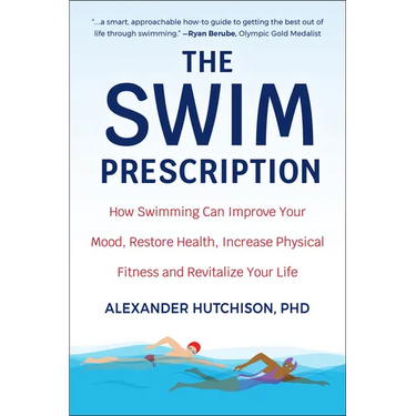 The Swim Prescription: How Swimming Can Improve Your Mood, Restore Health, Increase Physical Fitness and Revitalize Your Life