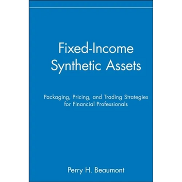 Fixed-Income Synthetic Assets: Packaging, Pricing, and Trading Strategies for Financial Professionals